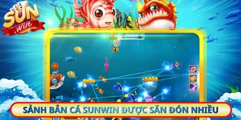 Sảnh bắn cá Sunwin được săn đón nhiều