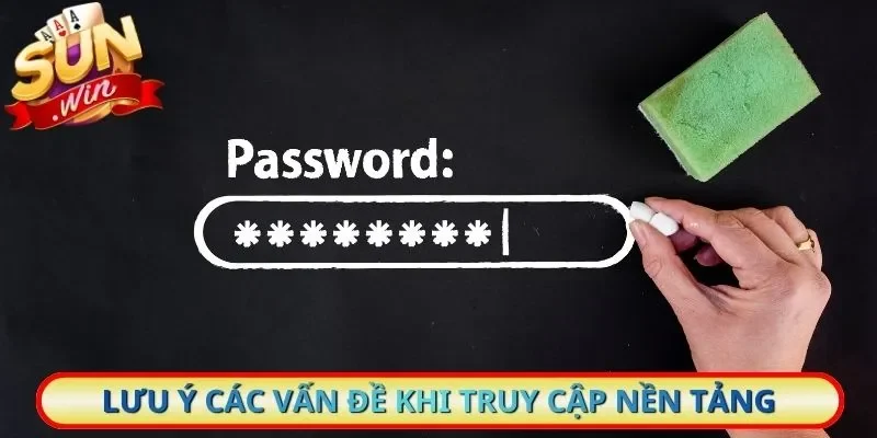 Lưu ý các vấn đề khi truy cập nền tảng