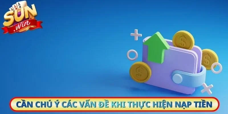 Cần chú ý nhiều vấn đề khi thực hiện nạp tiền